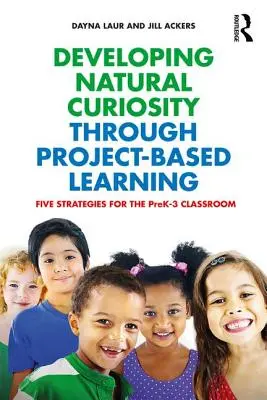 Rozwijanie naturalnej ciekawości poprzez naukę opartą na projektach: Pięć strategii dla klas PreK-3 - Developing Natural Curiosity through Project-Based Learning: Five Strategies for the PreK-3 Classroom
