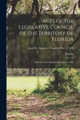 Ustawy Rady Legislacyjnej Terytorium Florydy: Uchwalone na osiemnastej sesji w 1840 r.; 1840 - Acts of the Legislative Council of the Territory of Florida: Passed at Their Eighteenth Session, 1840; 1840