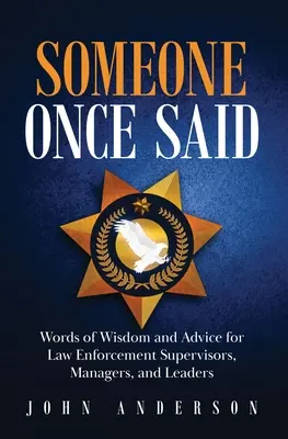 Ktoś kiedyś powiedział: słowa mądrości i porady dla przełożonych, menedżerów i liderów organów ścigania - Someone Once Said: Words of Wisdom and Advice for Law Enforcement Supervisors, Managers, and Leaders