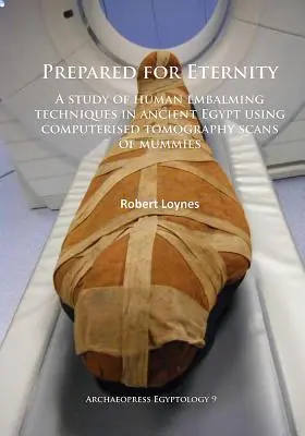 Prepared for Eternity: A Study of Human Embalming Techniques in Ancient Egypt Using Computerised Tomography Scans of Mummies (Badanie technik balsamowania ludzi w starożytnym Egipcie przy użyciu tomografii komputerowej mumii) - Prepared for Eternity: A Study of Human Embalming Techniques in Ancient Egypt Using Computerised Tomography Scans of Mummies