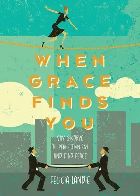 When Grace Finds You: Pożegnaj perfekcjonizm i znajdź spokój - When Grace Finds You: Say Goodbye to Perfectionism and Find Peace