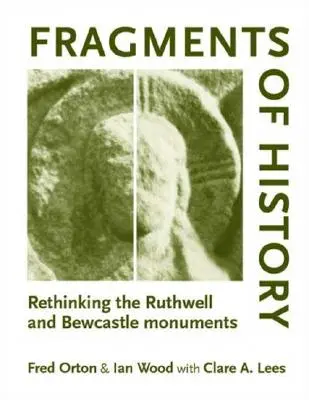 Fragmenty historii: Ponowne przemyślenie pomników Ruthwell i Bewcastle - Fragments of History: Rethinking the Ruthwell and Bewcastle Monuments