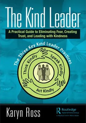 The Kind Leader: Praktyczny przewodnik po eliminowaniu strachu, budowaniu zaufania i przewodzeniu z życzliwością - The Kind Leader: A Practical Guide to Eliminating Fear, Creating Trust, and Leading with Kindness