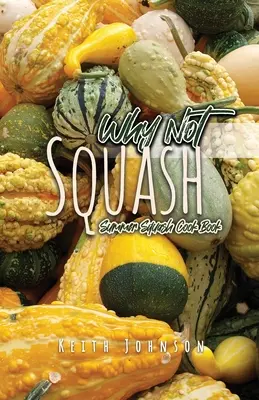 Dlaczego nie squash: Letnia książka kucharska z squasha - Why Not Squash: Summer Squash Cook Book