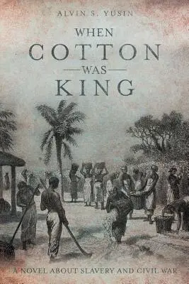 Kiedy bawełna była królem: Powieść o niewolnictwie i wojnie secesyjnej - When Cotton Was King: A Novel About Slavery and Civil War