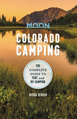 Moon Colorado Camping: Kompletny przewodnik po kempingach namiotowych i kamperowych - Moon Colorado Camping: The Complete Guide to Tent and RV Camping