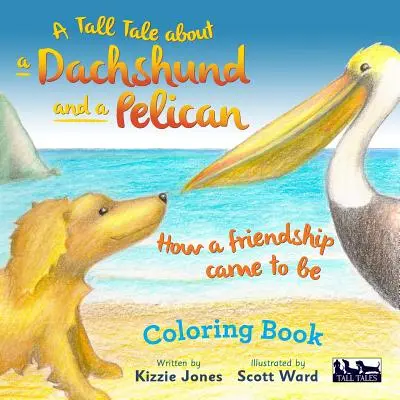 Opowieść o jamniku i pelikanie: Jak powstała przyjaźń KSIĄŻKA DO KOLOROWANIA - A Tall Tale About a Dachshund and a Pelican: How a Friendship Came to Be COLORING BOOK