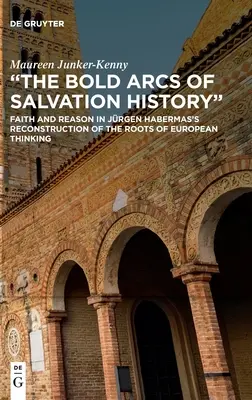 Śmiałe łuki historii zbawienia: Wiara i rozum w rekonstrukcji korzeni myśli europejskiej Jrgena Habermasa - The Bold Arcs of Salvation History: Faith and Reason in Jrgen Habermas's Reconstruction of the Roots of European Thinking