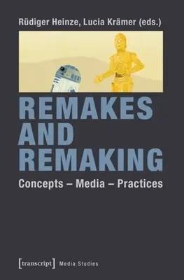 Remakes and Remaking: Koncepcje--Media--Praktyki - Remakes and Remaking: Concepts--Media--Practices