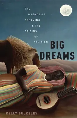 Wielkie marzenia: Nauka o marzeniach sennych i początkach religii - Big Dreams: The Science of Dreaming and the Origins of Religion