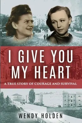 I Give You My Heart: Prawdziwa historia odwagi i przetrwania - I Give You My Heart: A True Story of Courage and Survival