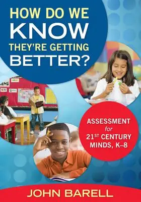 Skąd wiemy, że są coraz lepsi?: Ocenianie dla umysłów XXI wieku, K-8 - How Do We Know They're Getting Better?: Assessment for 21st Century Minds, K-8