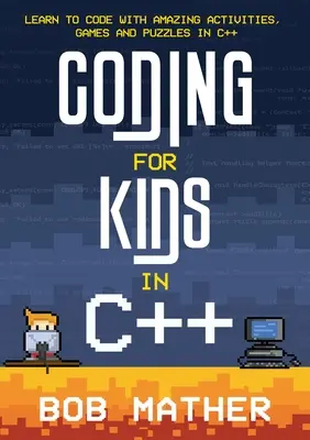 Kodowanie dla dzieci w C++: Nauka kodowania z niesamowitymi ćwiczeniami, grami i łamigłówkami w C++ - Coding for Kids in C++: Learn to Code with Amazing Activities, Games and Puzzles in C++