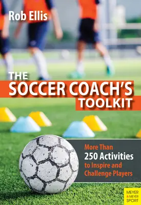 Zestaw narzędzi trenera piłki nożnej: Ponad 250 ćwiczeń, które zainspirują i rzucą wyzwanie graczom - The Soccer Coach's Toolkit: More Than 250 Activities to Inspire and Challenge Players