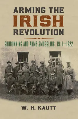 Uzbrojenie irlandzkiej rewolucji: Przemyt broni w latach 1911-1922 - Arming the Irish Revolution: Gunrunning and Arms Smuggling, 1911- 1922