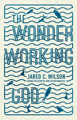 Cudotwórczy Bóg: Widząc chwałę Jezusa w Jego cudach - The Wonder-Working God: Seeing the Glory of Jesus in His Miracles