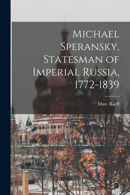 Michael Speransky, mąż stanu imperialnej Rosji, 1772-1839 - Michael Speransky, Statesman of Imperial Russia, 1772-1839