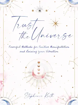 Zaufaj Wszechświatowi: Potężne metody pozytywnej manifestacji i podnoszenia wibracji - Trust the Universe: Powerful Methods for Positive Manifestations and Raising Your Vibration