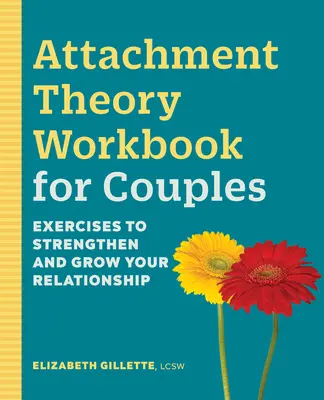 Zeszyt ćwiczeń z teorii przywiązania dla par: Ćwiczenia wzmacniające i rozwijające związek - Attachment Theory Workbook for Couples: Exercises to Strengthen and Grow Your Relationship