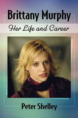 Brittany Murphy: jej życie i kariera - Brittany Murphy: Her Life and Career