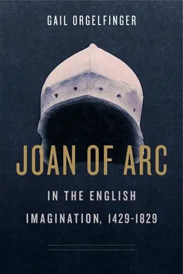 Joanna d'Arc w angielskiej wyobraźni, 1429-1829 - Joan of Arc in the English Imagination, 1429-1829