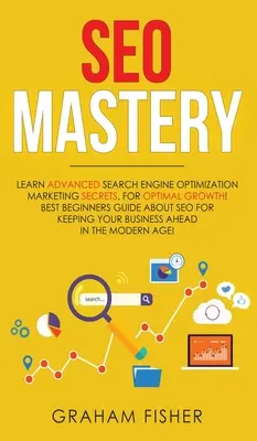 SEO Mastery: Poznaj zaawansowane sekrety marketingu optymalizacji wyszukiwarek, aby uzyskać optymalny wzrost! Najlepszy przewodnik dla początkujących o SEO dla Ke - SEO Mastery: Learn Advanced Search Engine Optimization Marketing Secrets, For Optimal Growth! Best Beginners Guide About SEO For Ke