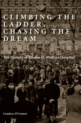 Wspinaczka po drabinie, pogoń za marzeniem: Historia szpitala Homera G. Phillipsa - Climbing the Ladder, Chasing the Dream: The History of Homer G. Phillips Hospital