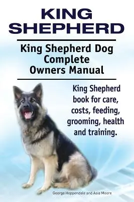 King Shepherd. King Shepherd Dog Kompletna instrukcja obsługi. Książka King Shepherd na temat opieki, kosztów, karmienia, pielęgnacji, zdrowia i szkolenia. - King Shepherd. King Shepherd Dog Complete Owners Manual. King Shepherd book for care, costs, feeding, grooming, health and training.