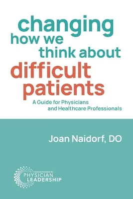 Zmiana sposobu myślenia o trudnych pacjentach: Przewodnik dla lekarzy i pracowników służby zdrowia - Changing How We Think about Difficult Patients: A Guide for Physicians and Healthcare Professionals