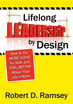 Zaprojektowane przywództwo przez całe życie: Jak robić więcej dobrego dla dzieci i czuć się lepiej w swojej pracy? - Lifelong Leadership by Design: How to Do More Good for Kids and Feel Better about Your Life′s Work