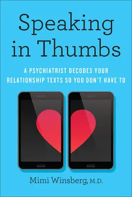 Mówiąc kciukami: Psychiatra rozszyfrowuje teksty o związkach, abyś nie musiał tego robić - Speaking in Thumbs: A Psychiatrist Decodes Your Relationship Texts So You Don't Have to