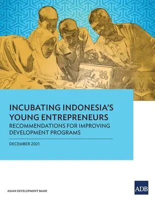 Inkubacja młodych przedsiębiorców w Indonezji: Zalecenia dotyczące poprawy programów rozwoju - Incubating Indonesia's Young Entrepreneurs: Recommendations for Improving Development Programs