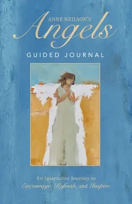 Anne Neilson's Angels Guided Journal: Interaktywna podróż zachęcająca, odświeżająca i inspirująca - Anne Neilson's Angels Guided Journal: An Interactive Journey to Encourage, Refresh, and Inspire