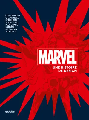 Marvel Une Histoire de Design: Conceptions Graphiques Et Identit Visuelle Du Plus Grand diteur de Comics Au Monde