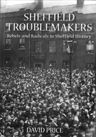 Sheffield Troublemakers - Buntownicy i radykałowie w historii Sheffield - Sheffield Troublemakers - Rebels and Radicals in Sheffield History