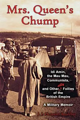 Chump Pani Królowej: IDI Amin, Mau Mau, komuniści i inne głupie szaleństwa Imperium Brytyjskiego - wspomnienia wojskowe - Mrs. Queen's Chump: IDI Amin, the Mau Mau, Communists, and Other Silly Follies of the British Empire - A Military Memoir