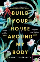 Zbuduj swój dom wokół mojego ciała - LONGLISTED FOR THE WOMEN'S PRIZE FOR FICTION 2022 - Build Your House Around My Body - LONGLISTED FOR THE WOMEN'S PRIZE FOR FICTION 2022