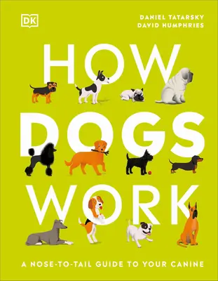 Jak działają psy: Przewodnik po psach od stóp do głów - How Dogs Work: A Head-To-Tail Guide to Your Canine