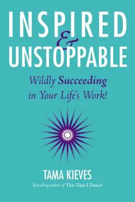 Inspired & Unstoppable: Dziki sukces w pracy twojego życia! - Inspired & Unstoppable: Wildly Succeeding in Your Life's Work!