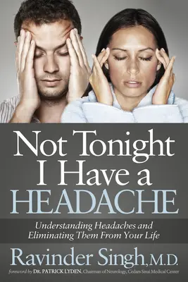 Nie dziś wieczorem boli mnie głowa: Zrozumieć ból głowy i wyeliminować go z życia - Not Tonight I Have a Headache: Understanding Headache and Eliminating It from Your Life