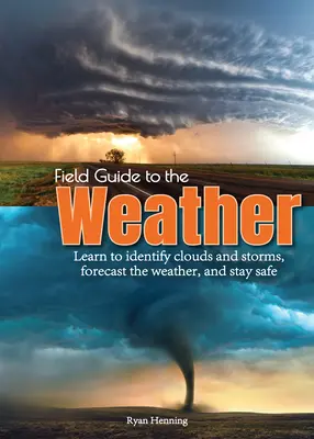 Przewodnik po pogodzie: Naucz się rozpoznawać chmury i burze, prognozuj pogodę i bądź bezpieczny - Field Guide to the Weather: Learn to Identify Clouds and Storms, Forecast the Weather, and Stay Safe