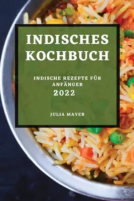 Indisches Kochbuch 2022: Indische Rezepte Fr Anfnger