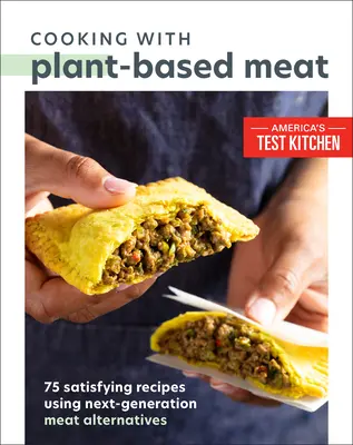 Gotowanie z mięsem roślinnym: 75 satysfakcjonujących przepisów z wykorzystaniem alternatywnych produktów mięsnych nowej generacji - Cooking with Plant-Based Meat: 75 Satisfying Recipes Using Next-Generation Meat Alternatives