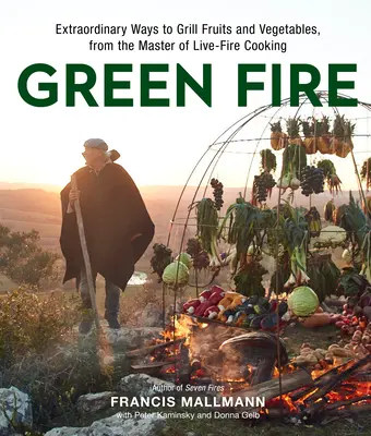 Zielony ogień: niezwykłe sposoby grillowania owoców i warzyw od mistrza gotowania na żywym ogniu - Green Fire: Extraordinary Ways to Grill Fruits and Vegetables, from the Master of Live-Fire Cooking