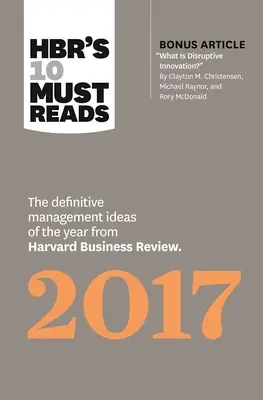 Hbr's 10 Must Reads 2017: Ostateczne idee zarządzania roku z Harvard Business Review (z artykułem bonusowym „Czym jest przełomowa innowacja”) - Hbr's 10 Must Reads 2017: The Definitive Management Ideas of the Year from Harvard Business Review (with Bonus Article What Is Disruptive Innov