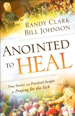 Namaszczony do uzdrowienia: prawdziwe historie i praktyczne wskazówki dotyczące modlitwy za chorych - Anointed to Heal: True Stories and Practical Insight for Praying for the Sick