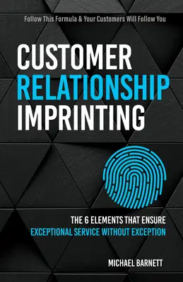 Customer Relationship Imprinting: Sześć elementów zapewniających wyjątkową obsługę bez wyjątku - Customer Relationship Imprinting: The Six Elements That Ensure Exceptional Service Without Exception