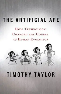 Sztuczna małpa: Jak technologia zmieniła przebieg ewolucji człowieka - The Artificial Ape: How Technology Changed the Course of Human Evolution