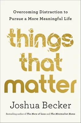 Rzeczy, które mają znaczenie: Przezwyciężanie rozproszenia uwagi w dążeniu do bardziej znaczącego życia - Things That Matter: Overcoming Distraction to Pursue a More Meaningful Life