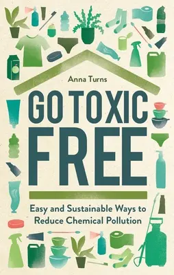 Go Toxic Free: Łatwe i zrównoważone sposoby na zmniejszenie zanieczyszczenia chemicznego - Go Toxic Free: Easy and Sustainable Ways to Reduce Chemical Pollution